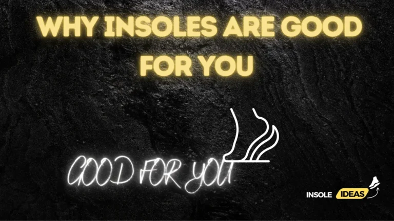 Why Insoles Are Good for You?